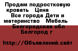 Продам подростковую кровать › Цена ­ 4 000 - Все города Дети и материнство » Мебель   . Белгородская обл.,Белгород г.